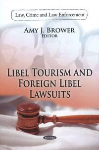 Libel Tourism & Foreign Libel Lawsuits : Law, Crime and Law Enforcement - Amy J Brower