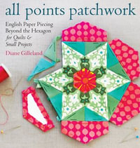 All Points Patchwork : English Paper Piecing beyond the Hexagon for Quilts & Small Projects - Diane Gilleland