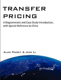 Transfer Pricing : A Diagrammatic and Case Study Introduction, with Special Reference to China - Alan Paisey