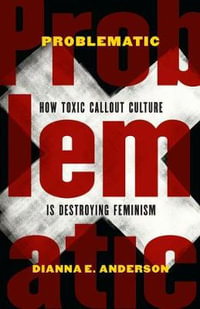 Problematic : How Toxic Callout Culture is Destroying Feminism - Dianna E. Anderson
