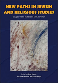 New Paths in Jewish and Religious Studies : Essays in Honor of Professor Elliot R. Wolfson - Glenn Dynner