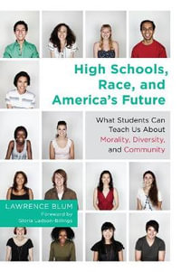 High Schools, Race and America's Future : What Students Can Teach Us About Morality, Diversity and Community - Lawrence Blum