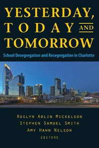 YESTERDAY, TODAY, and TOMORROW : School Desegregation and Resegregation in Charlotte - Amy Hawn Nelson