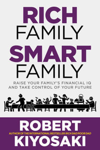 Rich Family Smart Family : Raise Your Family's Financial IQ and Take Control of Your Future - Robert Kiyosaki