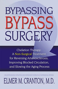 Bypassing Bypass Surgery : A Non-surgical Treatment for Reversing Arteriosclerosis, Improving Blocked Circulation, and Slowing the Aging Process - Elmer M. Cranton