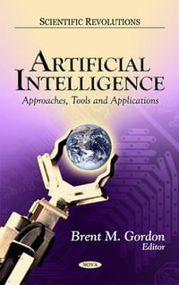 Artificial Intelligence : Approaches, Tools & Applications - Brent M Gordon