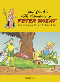 Walt Kelly's Peter Wheat the Complete Series : Volume One - Walt Kelly