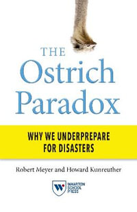 The Ostrich Paradox : Why We Underprepare for Disasters - Robert Meyer