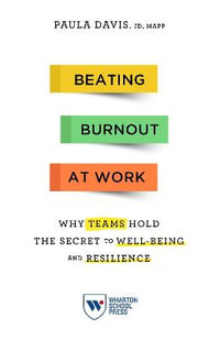 Beating Burnout at Work : Why Teams Hold the Secret to Well-Being and Resilience - Paula Davis