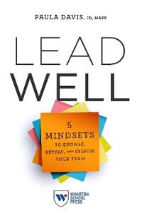 Lead Well : 5 Mindsets to Engage, Retain, and Inspire Your Team - Paula Davis