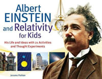 Albert Einstein and Relativity for Kids : His Life and Ideas with 21 Activities and Thought Experiments - Jerome Pohlen