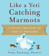 Like a Yeti Catching Marmots : A Little Treasury of Tibetan Proverbs - Pema Tsewang Shastri