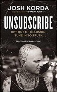 Unsubscribe : Opt Out of Delusion, Tune in to Truth - Josh Korda