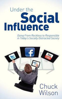 Under the Social Influence : Going From Reckless to Responsible in Today?s Socially Distracted Society - Chuck Wilson