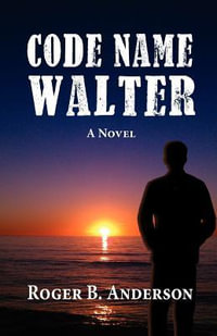 Code Name Walter, a Novel - Roger B Anderson