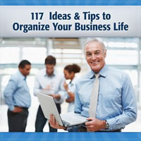 117 Tips and Ideas to Run Your Business Life : Quick Tips to Improve Your Work Life - Paulette Ensign