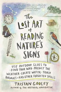 The Lost Art of Reading Nature's Signs : Use Outdoor Clues to Find Your Way, Predict the Weather, Locate Water, Track Animals-And Other Forgotten Skills - Tristan Gooley