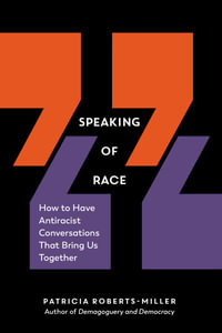 Speaking of Race : How to Have Antiracist Conversations That Bring Us Together - Patricia Roberts-Miller