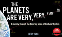 The Planets Are Very, Very, Very Far Away : A Journey Through the Amazing Scale of the Solar System - Mike Vago