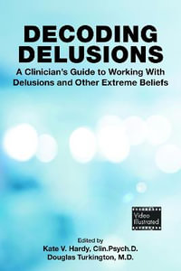 Decoding Delusions : A Clinician's Guide to Working With Delusions and Other Extreme Beliefs - Kate V. Hardy
