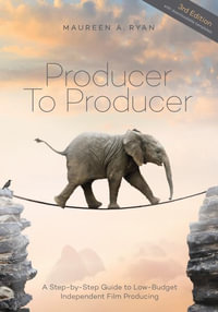 Producer to Producer : A Step- By- Step Guide to Low Budget Independent Film Producing - Maureen A. Ryan