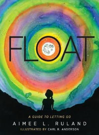 Float : A Guide to Letting Go - Aimee L. Ruland