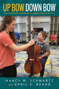 Up Bow, Down Bow : A Child with Down Syndrome and His Journey to Master the Cello - Nancy M. Schwartz
