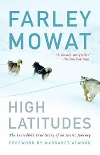 High Latitudes : The Incredible True Story of an Arctic Journey by Master Storyteller Farley Mowat (17 Million Books Sold) - Farley Mowat
