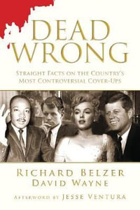 Dead Wrong : Straight Facts on the Country's Most Controversial Cover-Ups - Richard Belzer