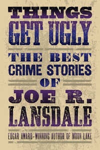 Things Get Ugly : The Best Crime Fiction of Joe R. Lansdale - Joe R. Lansdale