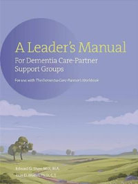 A Leader's Manual for Dementia Care-Partner Support Groups - Edward G Shaw MD