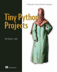 Tiny Python Projects : Learn coding and testing with puzzles and games - Ken Youens-Clark