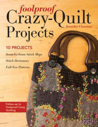 Foolproof Crazy-Quilt Projects : 10 Projects, Seam-by-Seam Stitch Maps, Stitch Dictionary, Full-Size Patterns - Jennifer Clouston