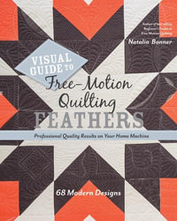 Visual Guide to Free-Motion Quilting Feathers : 68 Modern Designs - Professional Quality Results on Your Home Machine - Natalia Whiting Bonner