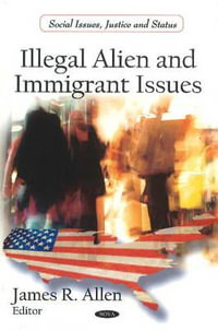Illegal Alien & Immigrant Issues : Social Issues, Justice and Status - James R Allen