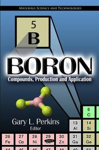 Boron : Compounds, Production & Application - Gary L Perkins