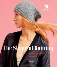 The Shape of Knitting : A Master Class in Increases, Decreases, and Other Forms of Shaping - Lynne Barr