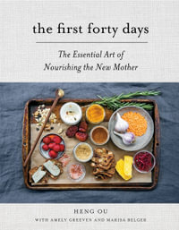 The First Forty Days : The Essential Art of Nourishing the New Mother - Heng Ou
