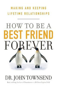 HOW TO BE A BEST FRIEND FOREVER : Making and Keeping Lifetime Relationships - John Townsend