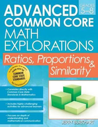Advanced Common Core Math Explorations : Ratios, Proportions, and Similarity (Grades 5-8) - Jerry Burkhart