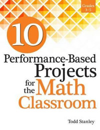 10 Performance-Based Projects for the Math Classroom : Grades 3-5 - Todd Stanley