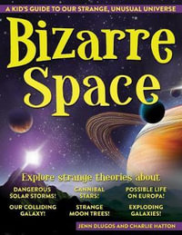 Bizarre Space : A Kid's Guide to Our Strange, Unusual Universe - Jennifer Dlugos