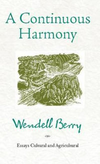 A Continuous Harmony : Essays Cultural and Agricultural - Wendell Berry