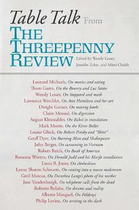 Table Talk : From the Threepenny Review - Wendy Lesser