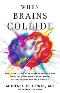 When Brains Collide : What Every Athlete and Parent Should Know About the Prevention and Treatment of Concussions and Head Injuries - Michael D. Lewis