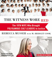 The Witness Wore Red : The 19th Wife Who Brought Polygamous Cult Leaders to Justice - Rebecca Musser
