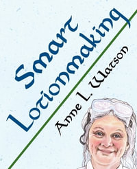 Smart Lotionmaking : The Simple Guide to Making Luxurious Lotions, or How to Make Lotion That's Better Than You Buy and Costs You Less - Anne L. Watson