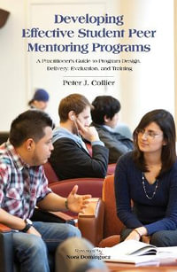 Developing Effective Student Peer Mentoring Programs : A Practitioner's Guide to Program Design, Delivery, Evaluation, and Training - Peter J. Collier