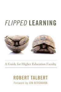 Flipped Learning : A Guide for Higher Education Faculty - Robert Talbert