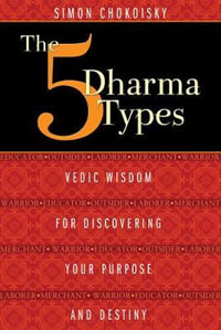 The Five Dharma Types : Vedic Wisdom for Discovering Your Purpose and Destiny - Simon Chokoisky